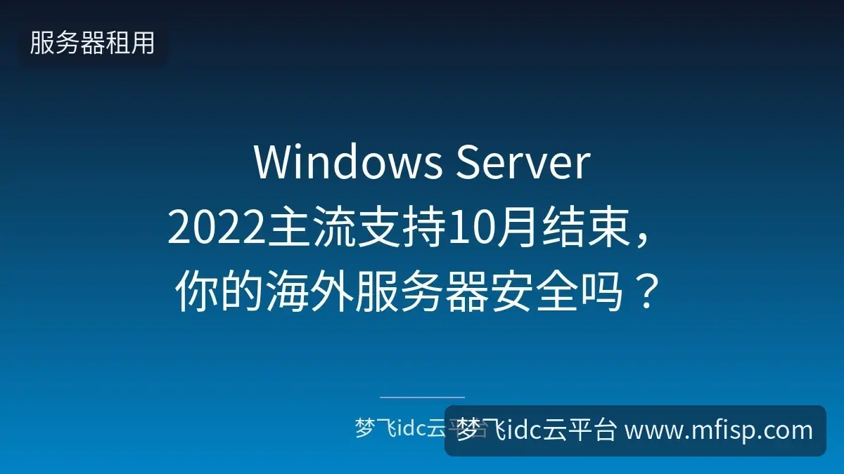 Windows Server 2022主流支持10月结束,你的海外服务器安全吗?