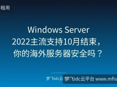 Windows Server 2022主流支持10月结束，你的海外服务器安全吗？