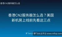 香港CN2服务器怎么选？美国新机房上线前先看这三点